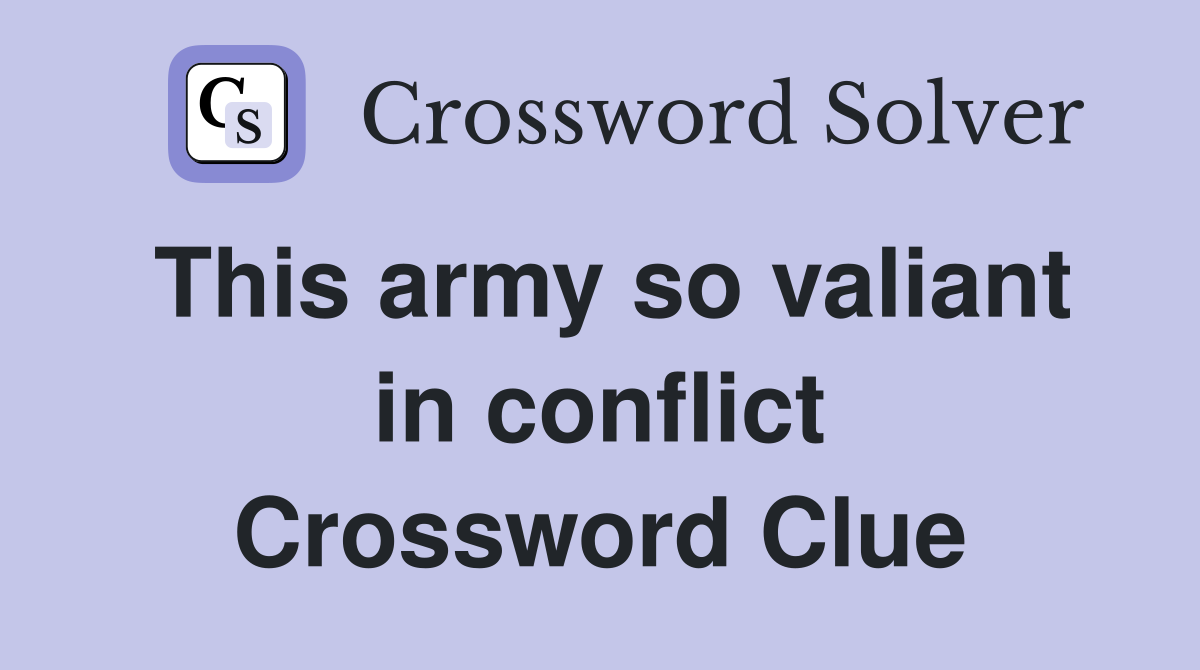 This army so valiant in conflict Crossword Clue Answers Crossword